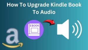 How To Upgrade Kindle Book To Audio